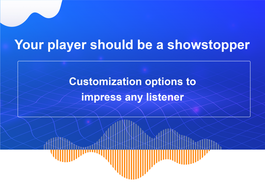Your player should be a showstopper